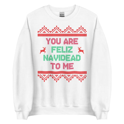 You Are Feliz Navidead To Me Crewneck